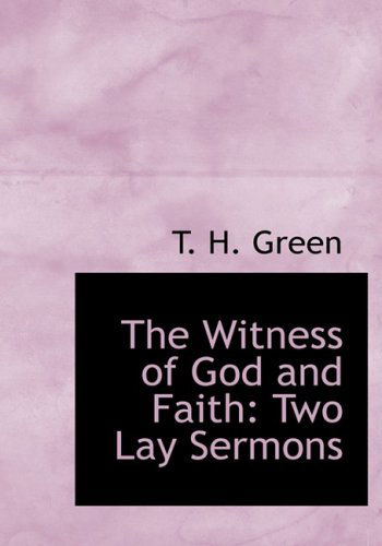 Cover for T. H. Green · The Witness of God and Faith: Two Lay Sermons (Hardcover Book) [Large Print, Lrg edition] (2008)