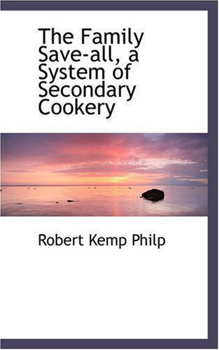 Cover for Robert Kemp Philp · The Family Save-all, a System of Secondary Cookery (Paperback Book) (2008)