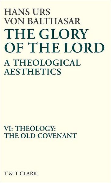 Glory of the Lord VOL 6: Theology: The Old Covenant - Hans Urs Von Balthasar - Books - Bloomsbury Publishing PLC - 9780567095770 - 1991