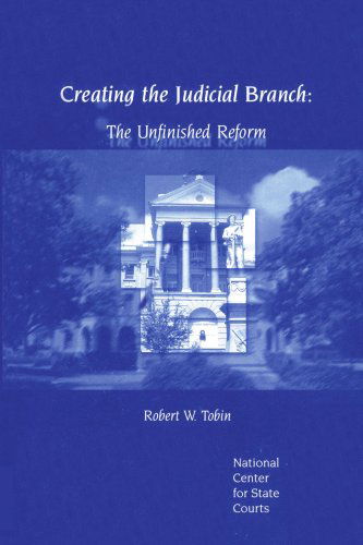 Creating the Judicial Branch: the Unfinished Reform - Robert Tobin - Books - Authors Choice Press - 9780595322770 - June 29, 2004