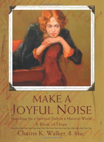 Cover for Chariss K Walker · Make a Joyful Noise: Searching for a Spiritual Path in a Material World (Mom's Choice Awards Winner 2009) (Gebundenes Buch) (2008)
