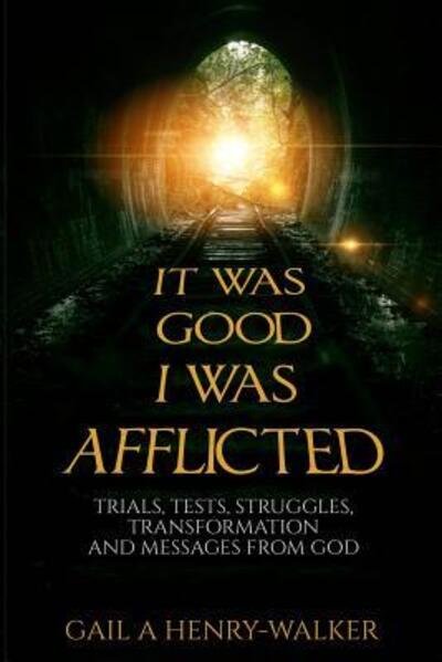 Cover for Gail a Henry-walker · It Was Good I Was Afflicted: Trials, Tests, Struggles, Transformation and Messages from God (Paperback Book) (2015)