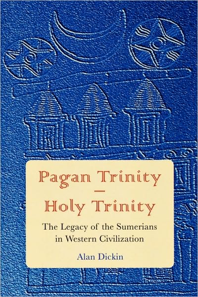 Cover for Alan Dickin · Pagan Trinity - Holy Trinity: The Legacy of the Sumerians in Western Civilization (Paperback Book) (2007)
