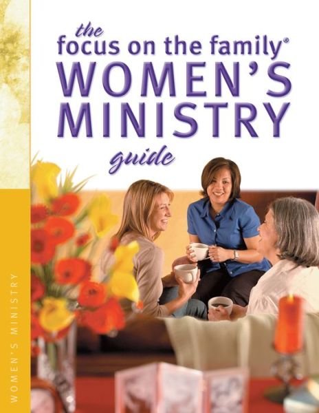 The Focus on the Family Women's Ministry Guide - Focus on the Family Women's Series - Focus on the Family - Books - Baker Publishing Group - 9780764216770 - August 19, 2004