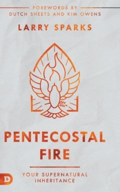 Pentecostal Fire: Your Supernatural Inheritance - Larry Sparks - Books - Destiny Image Incorporated - 9780768461770 - May 17, 2022
