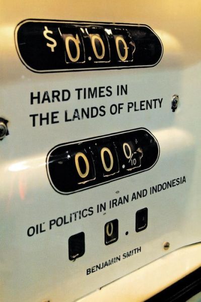 Benjamin Smith · Hard Times in the Lands of Plenty: Oil Politics in Iran and Indonesia (Paperback Book) (2007)