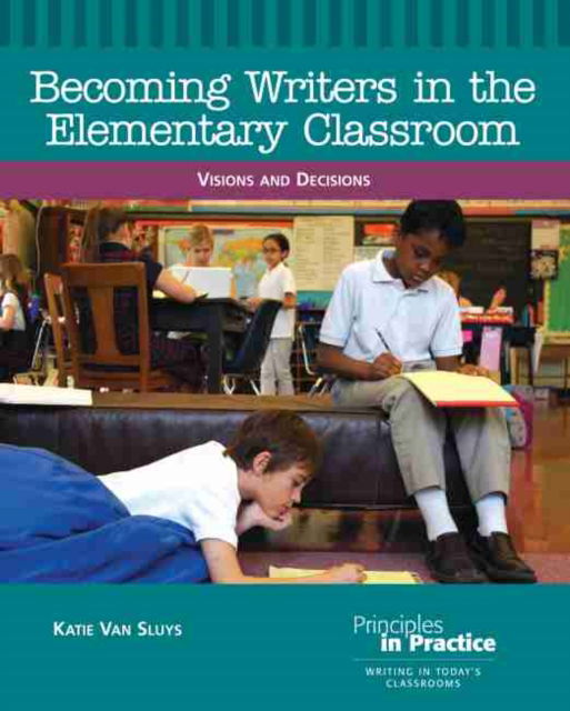 Cover for Katie Van Sluys · Becoming Writers in the Elementary Classroom: Visions and Decisions - Principles in Practice (Paperback Book) (2011)