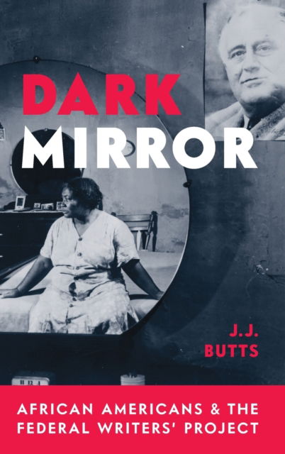 Cover for J J Butts · Dark Mirror: African Americans and the Federal Writers' Project (Hardcover Book) (2021)