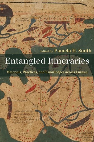 Entangled Itineraries: Materials, Practices, and Knowledges across Eurasia - Pamela H. Smith - Books - University of Pittsburgh Press - 9780822965770 - April 30, 2019