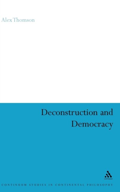 Cover for Alex Thomson · Deconstruction and Democracy (Bloomsbury Studies in Continental Philosophy) (Innbunden bok) (2005)