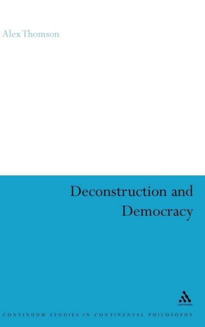 Cover for Alex Thomson · Deconstruction and Democracy (Bloomsbury Studies in Continental Philosophy) (Hardcover Book) (2005)