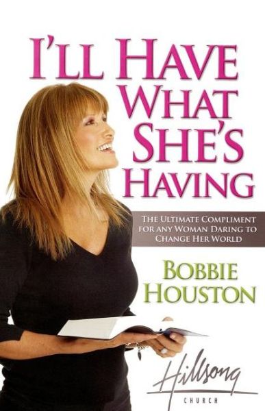 Cover for Bobbie Houston · I'll Have What She's Having: The Ultimate Compliment for any Woman Daring to Change Her World (Paperback Book) (2008)