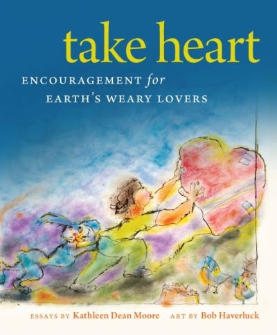 Take Heart: Encouragement for Earth's Weary Lovers - Kathleen Dean Moore - Books - Oregon State University - 9780870711770 - June 30, 2022