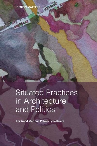 Cover for Kai Mah · Situated Practices in Architecture and Politics (Pocketbok) (2024)