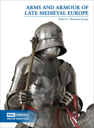 Cover for Robert C. Woosnam-Savage · Arms and Armour of Late Medieval Europe - Arms and Armour Series (Paperback Book) (2017)