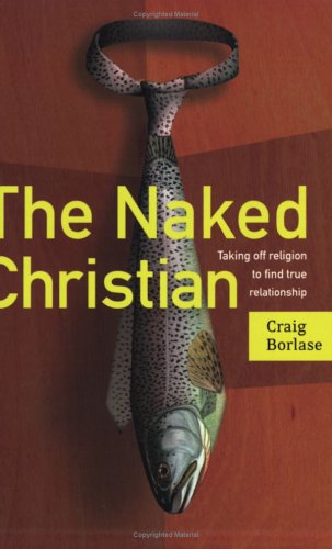 Cover for Craig Borlase · The Naked Christian: Taking off Religion to Find True Relationship (Paperback Book) (2005)