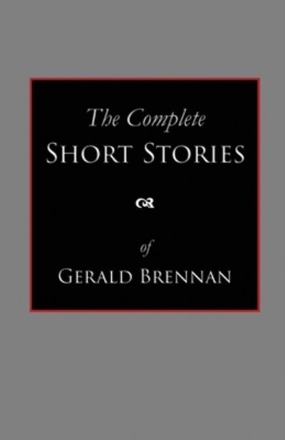 The Complete Short Stories - Gerald Brennan - Books - Dreamstreet Press - 9780979724770 - August 25, 2019