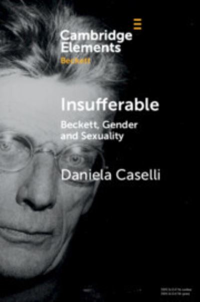 Cover for Caselli, Daniela (The University of Manchester) · Insufferable: Beckett, Gender and Sexuality - Elements in Beckett Studies (Paperback Book) (2023)