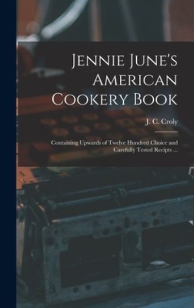 Cover for J C (Jane Cunningham) 1829- Croly · Jennie June's American Cookery Book (Hardcover Book) (2021)
