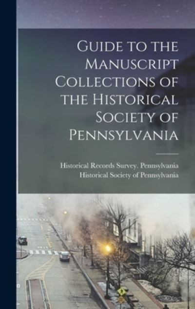 Cover for Historical Records Survey Pennsylvania · Guide to the Manuscript Collections of the Historical Society of Pennsylvania (Hardcover Book) (2021)