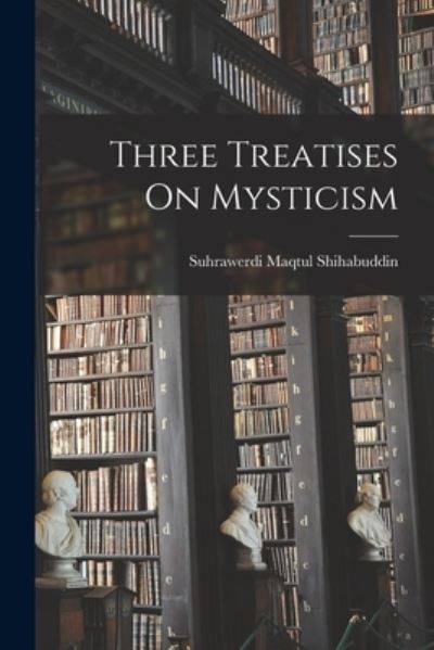 Cover for Suhrawerdi Maqtul Shihabuddin · Three Treatises On Mysticism (Taschenbuch) (2021)