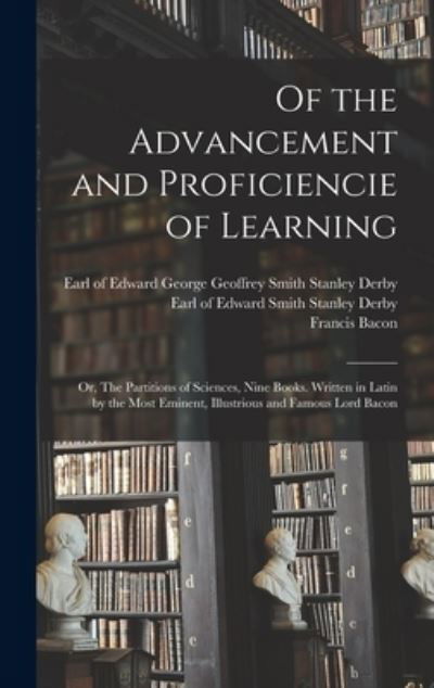 Cover for Francis Bacon · Of the Advancement and Proficiencie of Learning; or, The Partitions of Sciences, Nine Books. Written in Latin by the Most Eminent, Illustrious and Famous Lord Bacon (Innbunden bok) (2022)