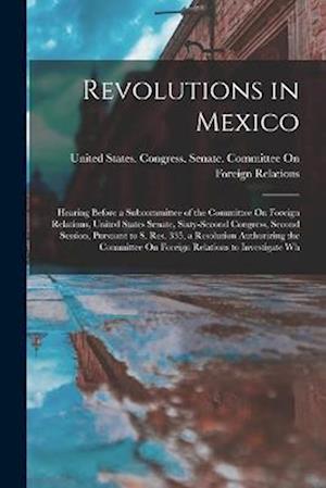 Cover for United States Congress Senate Comm · Revolutions in Mexico (Book) (2022)