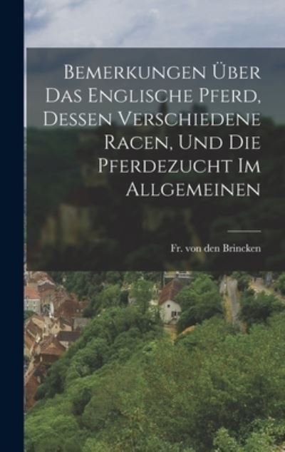 Cover for Von Den Brincken · Bemerkungen über das Englische Pferd, Dessen Verschiedene Racen, und Die Pferdezucht Im Allgemeinen (Bok) (2022)