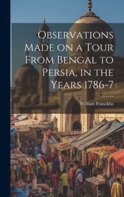 Cover for William Francklin · Observations Made on a Tour from Bengal to Persia, in the Years 1786-7 (Book) (2023)