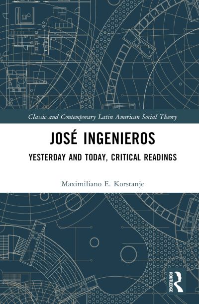 Cover for Korstanje, Maximiliano E. (University of Palermo, Argentina) · Jose Ingenieros: Yesterday and Today, Critical Readings - Classic and Contemporary Latin American Social Theory (Hardcover Book) (2024)