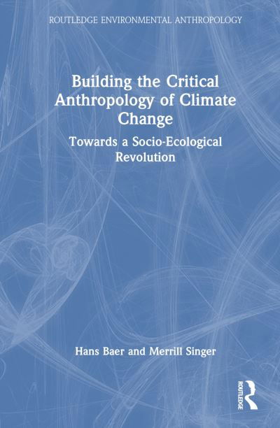 Hans A. Baer · Building the Critical Anthropology of Climate Change: Towards a Socio-Ecological Revolution - Routledge Environmental Anthropology (Hardcover Book) (2024)
