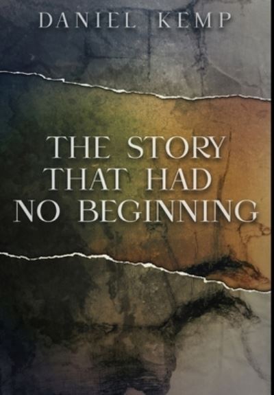 The Story That Had No Beginning - Daniel Kemp - Books - Blurb - 9781034361770 - December 21, 2021