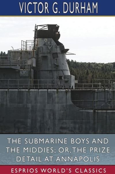 Cover for Victor G Durham · The Submarine Boys and the Middies; or, The Prize Detail at Annapolis (Esprios Classics) (Taschenbuch) (2024)