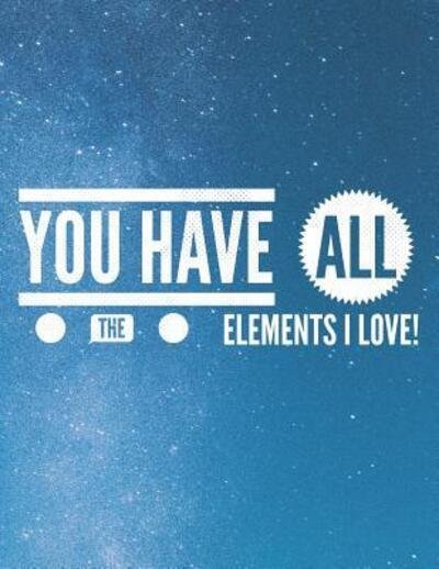 You Have All the Elements I Love - Grunduls Co Quote Notebooks - Boeken - INDEPENDENTLY PUBLISHED - 9781090941770 - 19 maart 2019