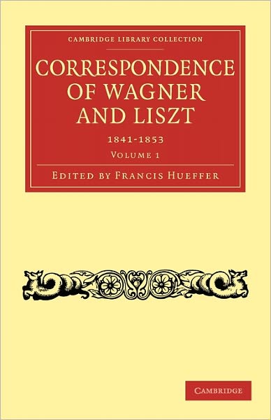 Correspondence of Wagner and Liszt - Cambridge Library Collection - Music - Richard Wagner - Books - Cambridge University Press - 9781108004770 - July 20, 2009