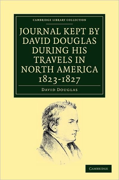 Cover for David Douglas · Journal Kept by David Douglas during his Travels in North America 1823–1827: Together with a Particular Description of Thirty-Three Species of American Oaks and Eighteen Species of Pinus - Cambridge Library Collection - Botany and Horticulture (Pocketbok) (2011)