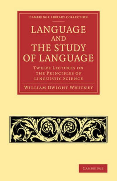 Cover for William Dwight Whitney · Language and the Study of Language: Twelve Lectures on the Principles of Linguistic Science - Cambridge Library Collection - Linguistics (Paperback Bog) (2013)