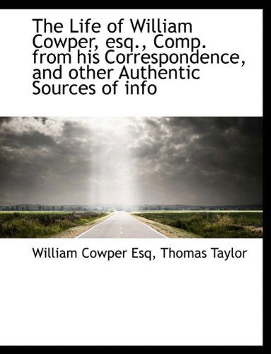 Cover for Thomas Taylor · The Life of William Cowper, Esq., Comp. from His Correspondence, and Other Authentic Sources of Info (Hardcover Book) (2009)