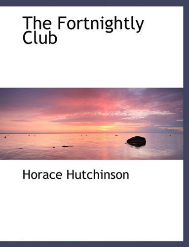 The Fortnightly Club - Horace Hutchinson - Books - BiblioLife - 9781116739770 - November 10, 2009