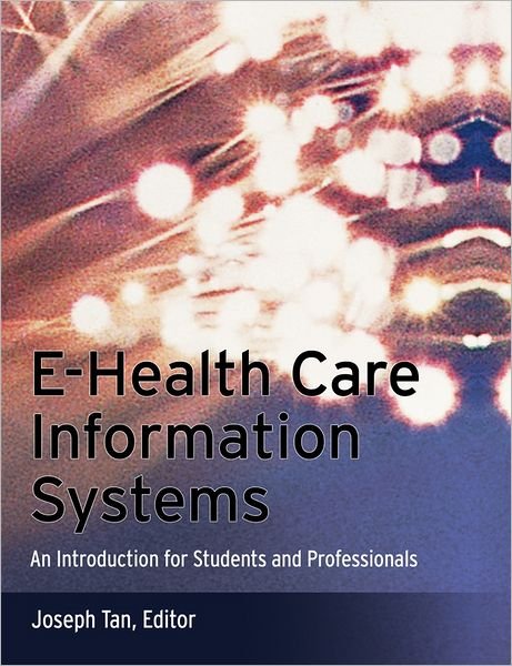 E-Health Care Information Systems: An Introduction for Students and Professionals - J Tan - Böcker - John Wiley & Sons Inc - 9781118425770 - 20 april 2012