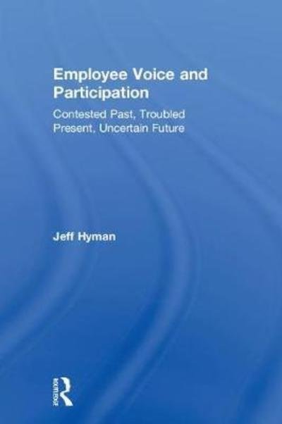 Cover for Hyman, Jeff (University of Aberdeen, UK (Retired)) · Employee Voice and Participation: Contested Past, Troubled Present, Uncertain Future (Innbunden bok) (2018)