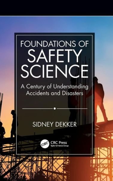Foundations of Safety Science: A Century of Understanding Accidents and Disasters - Dekker, Sidney (Griffith University, Nathan Campus, Australia) - Bøger - Taylor & Francis Ltd - 9781138481770 - 16. april 2019