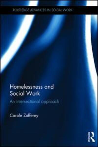 Cover for Zufferey, Carole (University of South Australia) · Homelessness and Social Work: An Intersectional Approach - Routledge Advances in Social Work (Hardcover Book) (2016)