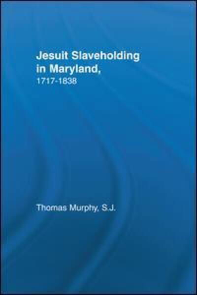 Jesuit Slaveholding in Maryland, 1717-1838 - Studies in African American History and Culture - Thomas Murphy - Bücher - Taylor & Francis Ltd - 9781138973770 - 20. Januar 2016