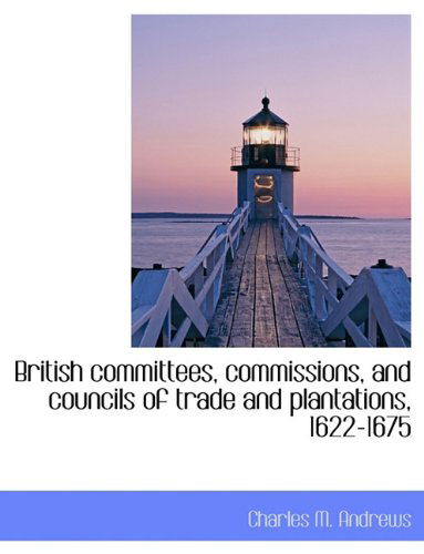 Cover for Charles M. Andrews · British Committees, Commissions, and Councils of Trade and Plantations, 1622-1675 (Pocketbok) (2010)