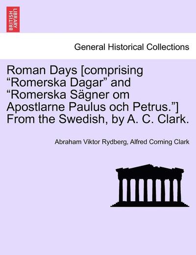 Cover for Abraham Viktor Rydberg · Roman Days [comprising Romerska Dagar and Romerska S Gner Om Apostlarne Paulus Och Petrus.] from the Swedish, by A. C. Clark. (Paperback Book) (2011)