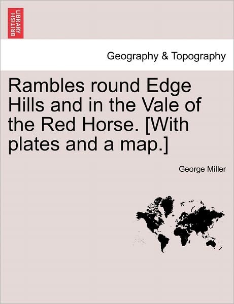 Rambles Round Edge Hills and in the Vale of the Red Horse. [with Plates and a Map.] - George Miller - Books - British Library, Historical Print Editio - 9781241309770 - March 24, 2011