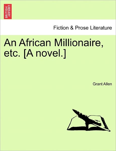 An African Millionaire, Etc. [a Novel.] - Grant Allen - Books - British Library, Historical Print Editio - 9781241578770 - April 1, 2011