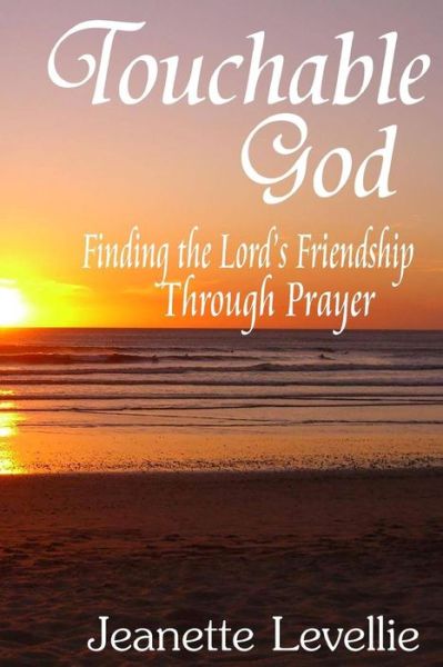 Cover for Jeanette Levellie · Touchable God: Finding the Lord's Friendship Through Prayer (Paperback Book) (2016)