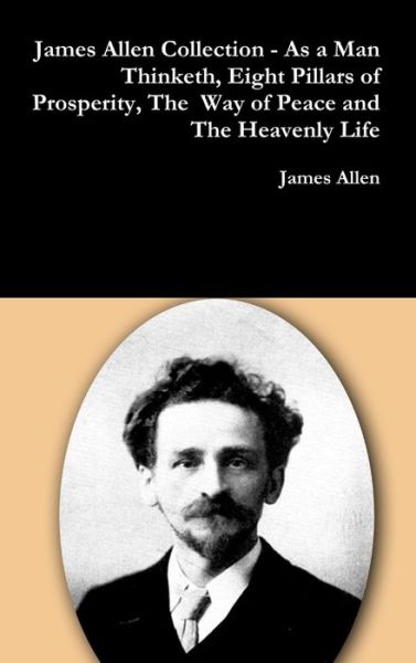 Cover for James Allen · James Allen Collection - as a Man Thinketh, Eight Pillars of Prosperity, the Way of Peace and the Heavenly Life (Hardcover bog) (2017)